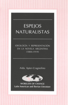 Image for Espejos Naturalistas : Ideologia y Representacion en la Novela Argentina (1884-1919)