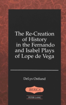 Image for The Re-Creation of History in the Fernando and Isabel Plays of Lope De Vega