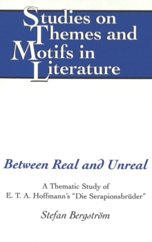 Image for Between Real and Unreal : A Thematic Study of E.T.A. Hoffmann's Die Serapionsbreuder