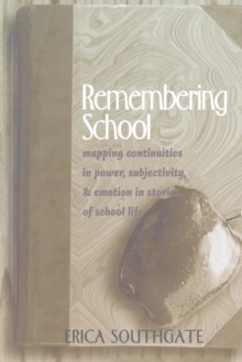 Image for Remembering School : Mapping Continuities in Power, Subjectivity, and Emotion in Stories of School Life
