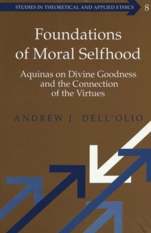 Image for Foundations of Moral Selfhood : Aquinas on Divine Goodness and the Connection of the Virtues