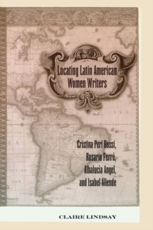 Image for Locating Latin American Women Writers : Cristina Peri Rossi, Rosario Ferre, Albalucia Angel, and Isabel Allende