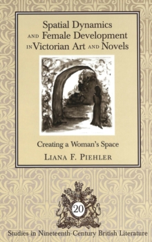 Image for Spatial Dynamics and Female Development in Victorian Art and Novels : Creating a Woman's Space