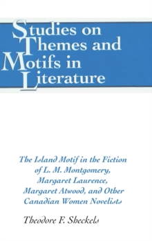 The Island Motif in the Fiction of L. M. Montgomery, Margaret Laurence, Margaret Atwood, and Other Canadian Women Novelists