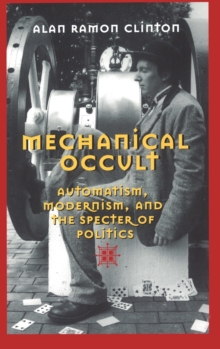 Mechanical Occult: Automatism, Modernism, and the Specter of Politics