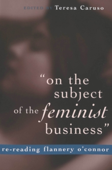 Image for On the Subject of the Feminist Business : Re-reading Flannery O'Connor