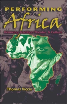 Image for Performing Africa : Remixing Tradition, Theatre, and Culture