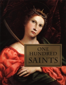 Image for One hundred saints  : their lives and likenesses drawn from Butler's 'Lives of the saints' and great works of western art