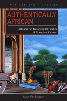 Image for Authentically African  : arts and the transnational politics of Congolese culture