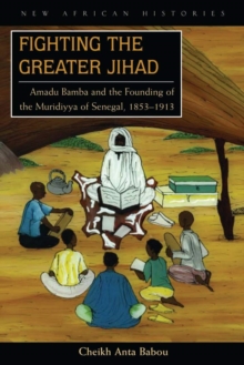 Image for Fighting the Greater Jihad: Amadu Bamba and the Founding of the Muridiyya of Senegal, 1853-1913