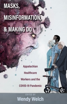Image for Masks, Misinformation, and Making Do: Appalachian Health-Care Workers and the COVID-19 Pandemic