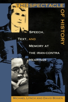 Image for The Spectacle of History : Speech, Text, and Memory at the Iran-Contra Hearings