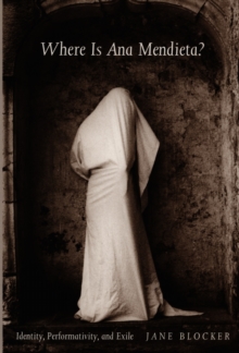 Where Is Ana Mendieta?: Identity, Performativity, and Exile