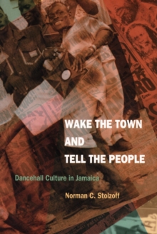 Wake the Town and Tell the People: Dancehall Culture in Jamaica