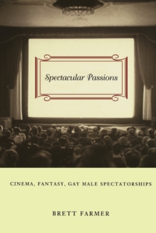 Image for Spectacular Passions : Cinema, Fantasy, Gay Male Spectatorships