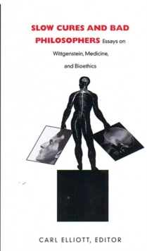 Image for Slow Cures and Bad Philosophers : Essays on Wittgenstein, Medicine, and Bioethics