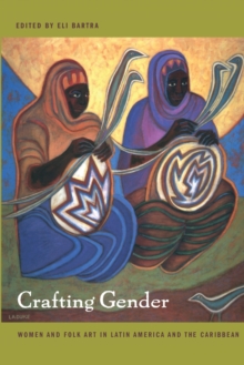 Image for Crafting gender  : women and folk art in Latin America and the Caribbean