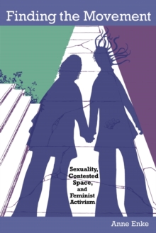 Image for Finding the movement  : sexuality, contested space, and feminist activism