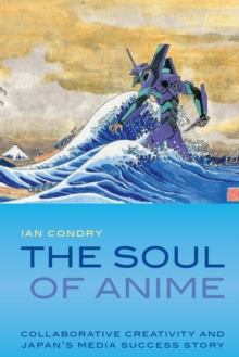 Image for The Soul of Anime : Collaborative Creativity and Japan's Media Success Story