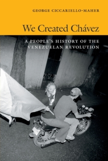 Image for We created Châavez  : a people's history of the Venezuelan Revolution