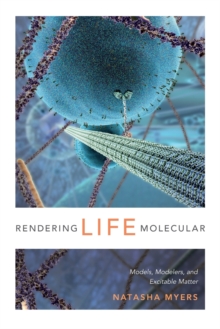 Image for Rendering life molecular  : models, modelers, and excitable matter