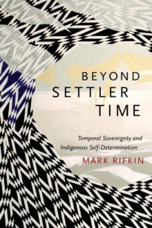 Image for Beyond settler time  : temporal sovereignty and indigenous self-determination