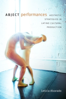 Image for Abject Performances : Aesthetic Strategies in Latino Cultural Production