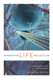 Image for Rendering life molecular: models, modelers, and excitable matter