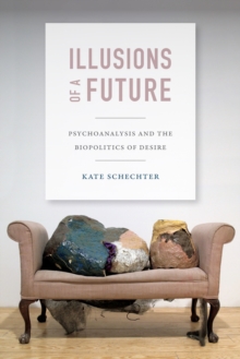 Image for Illusions of a Future: Psychoanalysis and the Biopolitics of Desire