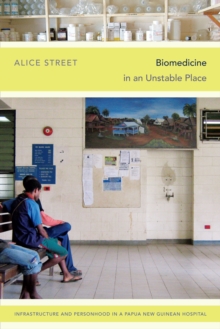 Image for Biomedicine in an unstable place: infrastructure and personhood in a Papua New Guinean hospital