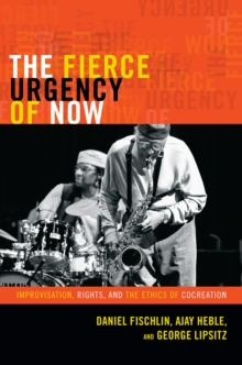 Image for The fierce urgency of now: improvisation, rights, and the ethics of co-creation