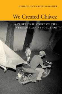 Image for We created Chavez: a people's history of the Venezuelan Revolution
