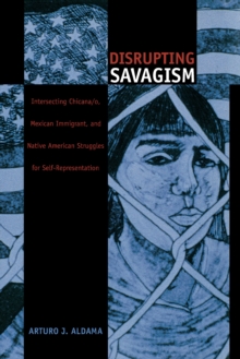 Image for Disrupting Savagism: Chicana/o, Mexican Immigrant, and Native American Struggles for Self-representation.