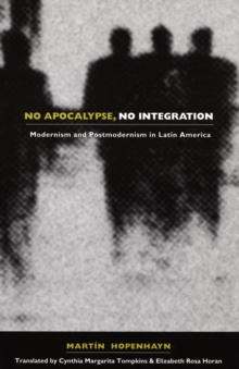 Image for No Apocalypse, No Integration: Modernism and Postmodernism in Latin America.