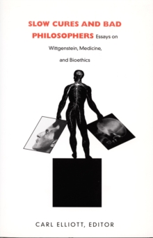 Image for Slow Cures and Bad Philosophers: Essays On Wittgenstein, Medicine, and Bioethics.