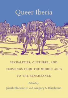Image for Queer Iberia: sexualities, cultures, and crossings from the Middle Ages to the Renaissance