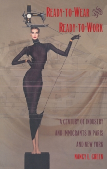 Image for Ready-to-wear and ready-to-work: a century of industry and immigrants in Paris and New York