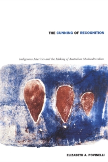 Image for The Cunning of Recognition: Indigenous Alterities and the Making of Australian Multiculturalism