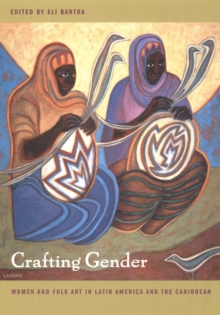 Image for Crafting gender: women and folk art in Latin America and the Caribbean