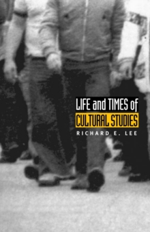 Image for Life and times of cultural studies: the politics and transformation of the structures of knowledge