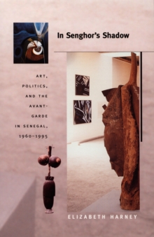 Image for In Senghor's shadow: art, politics, and the avant-garde in Senegal, 1960-1995