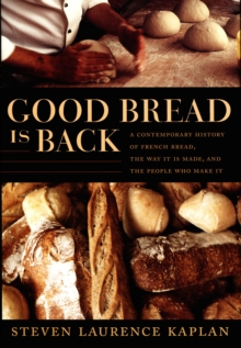 Image for Good bread is back: a contemporary history of French bread, the way it is made, and the people who make it