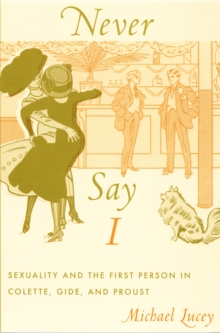 Image for Never Say I: Sexuality and the First Person in Colette, Gide, and Proust