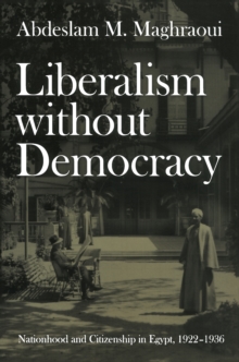 Image for Liberalism without democracy: nationhood and citizenship in Egypt, 1922-1936