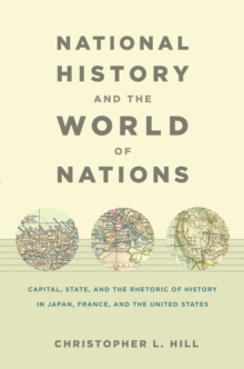 Image for National history and the world of nations: capital, state, and the rhetoric of history in Japan, France and the United States