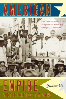 Image for American empire and the politics of meaning: elite political cultures in the Philippines and Puerto Rico during U.S. colonialism