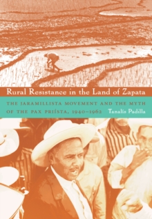 Image for Rural resistance in the land of Zapata: the Jaramillista Movement and the myth of the Pax Priâista, 1940-1962