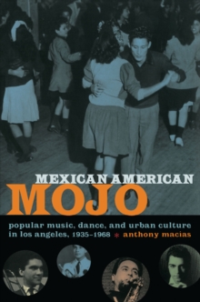 Image for Mexican American mojo: popular music, dance, and urban culture in Los Angeles, 1935-1968