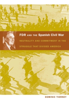 Image for FDR and the Spanish Civil War: neutrality and commitment in the struggle that divided America