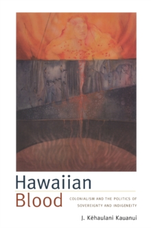 Image for Hawaiian blood: colonialism and the politics of sovereignty and indigeneity